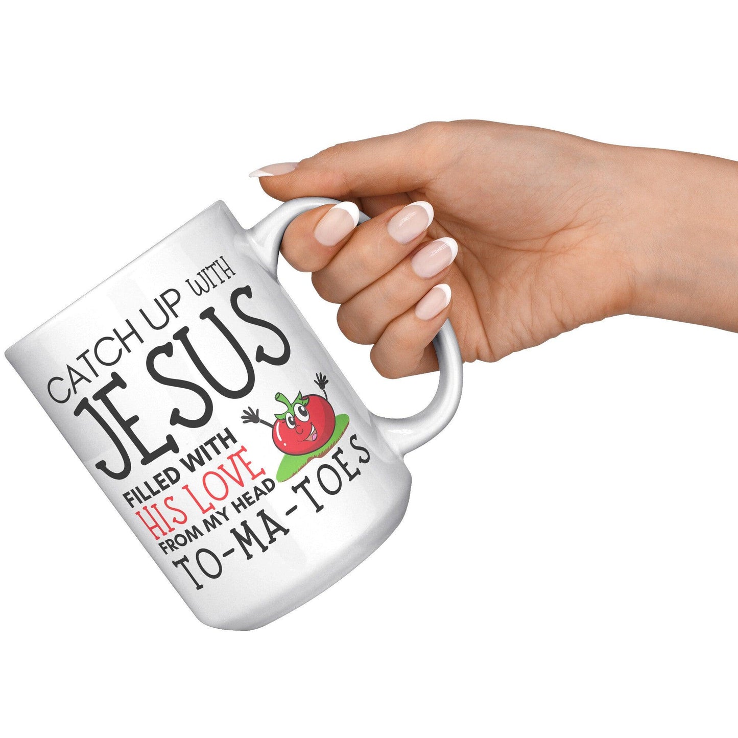 Catch Up with Jesus Filled With His Love From My Head Tomatoes Christian White Mug - TheGivenGet