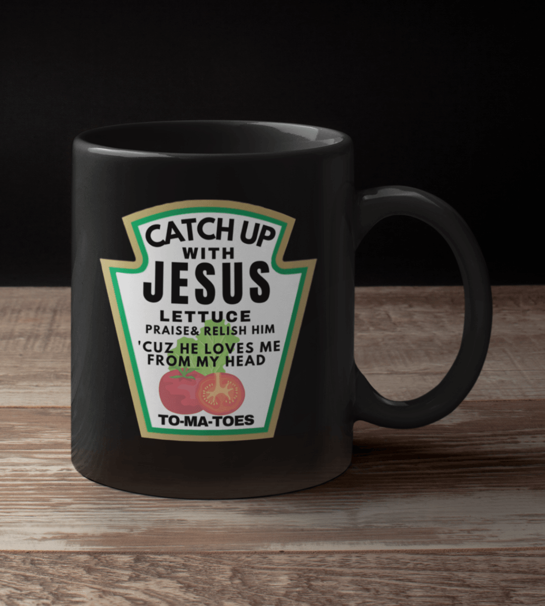 Catch Up with Jesus Lettuce Praise & Relish Him 'Cuz He Loves Me From My Head To-ma-toes Black Mug - TheGivenGet