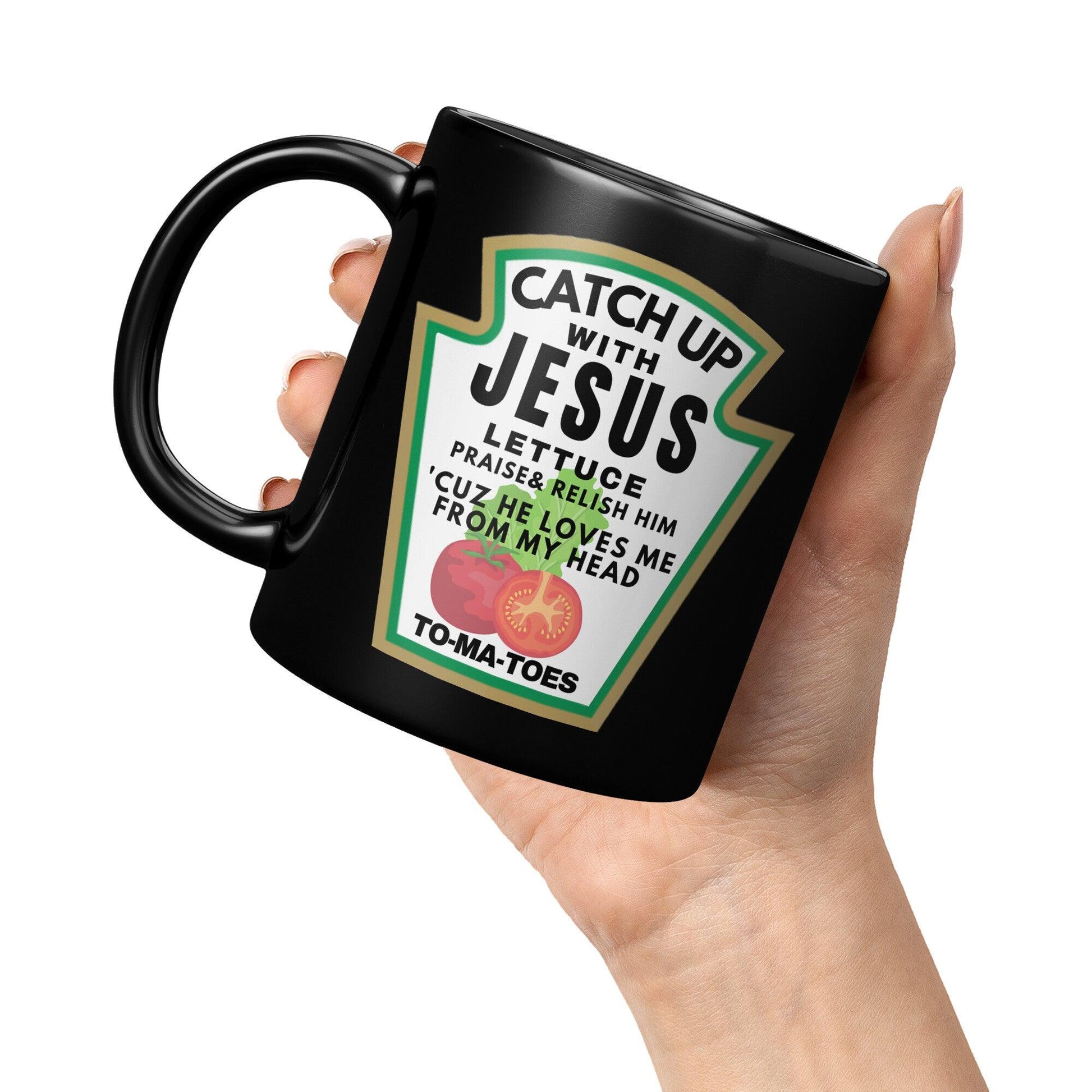 Catch Up with Jesus Lettuce Praise & Relish Him 'Cuz He Loves Me From My Head To-ma-toes Black Mug - TheGivenGet
