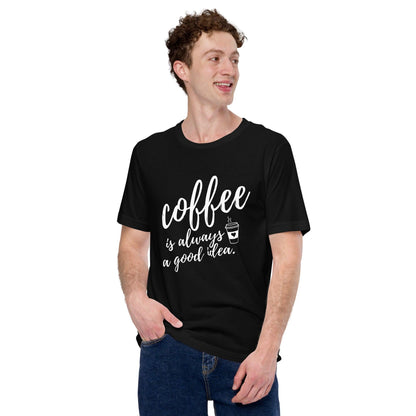 Coffee Is Always A Good Idea Unisex T-Shirt - TheGivenGet