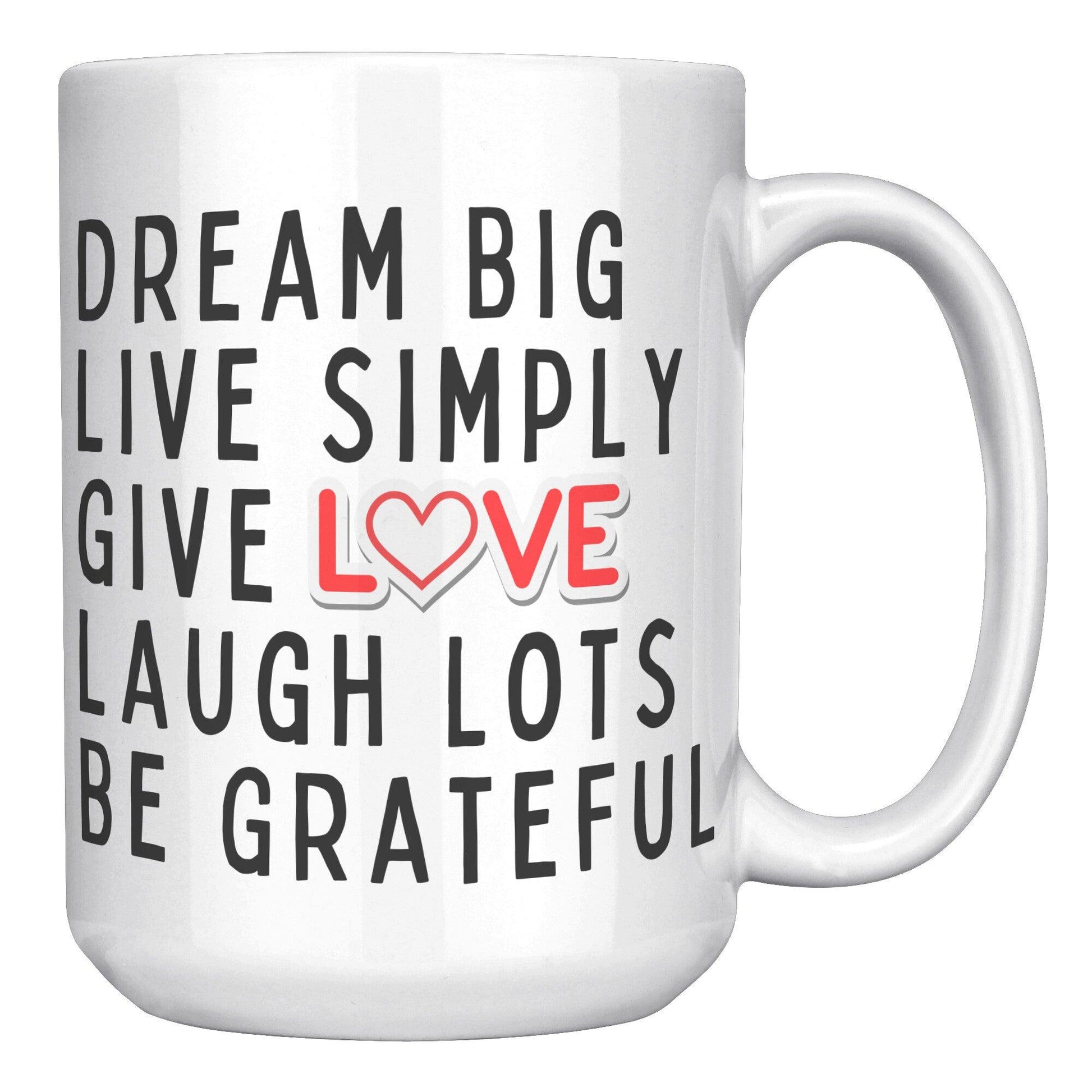 Dream Big Live Simply Give Love Laugh Lots Be Grateful White Mug - TheGivenGet