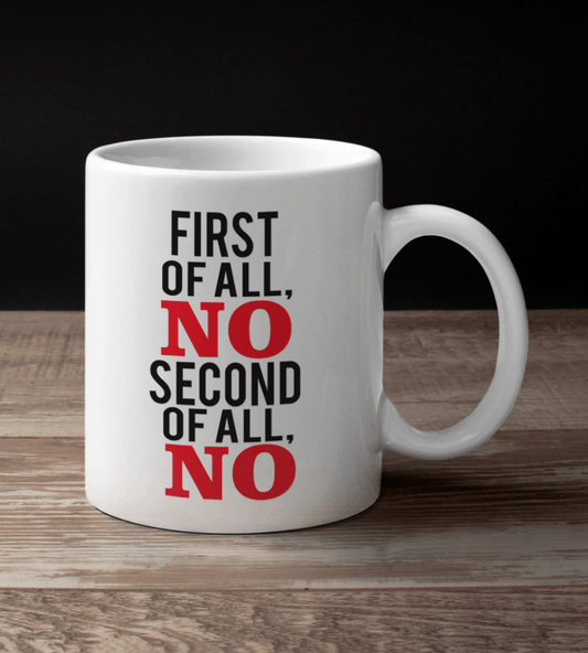 First of All, NO Second of All, NO White Mug - TheGivenGet