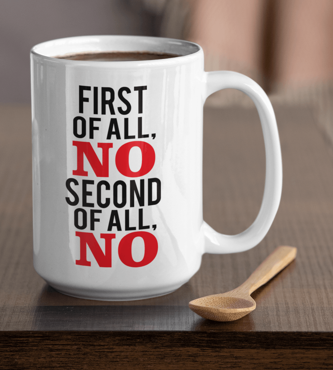 First of All, NO Second of All, NO White Mug - TheGivenGet