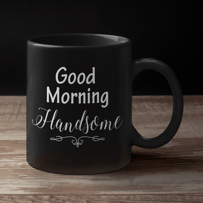 Good Morning Handsome Black Mug - TheGivenGet