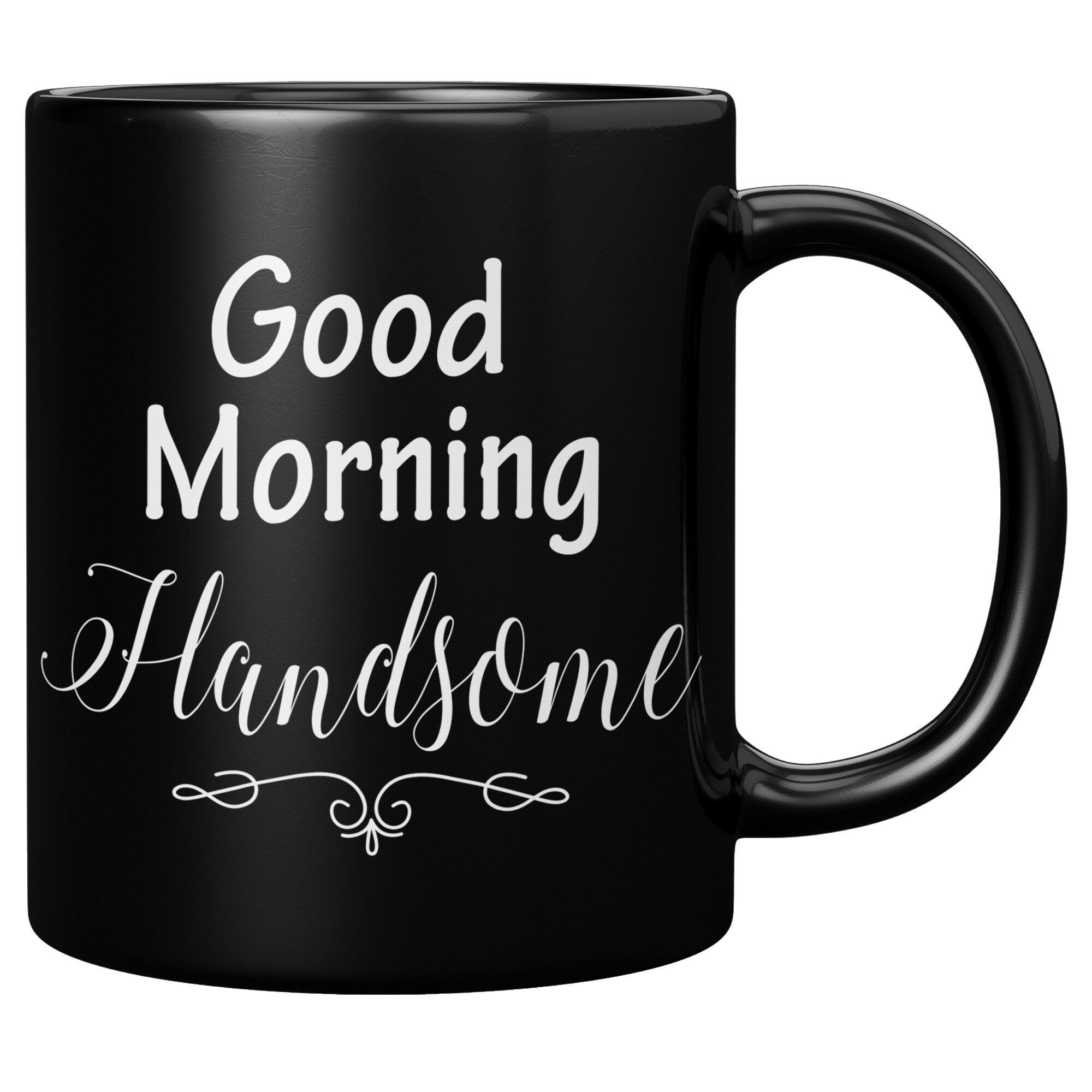 Good Morning Handsome Black Mug – TheGivenGet