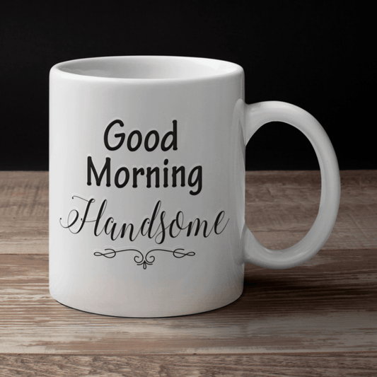 Good Morning Handsome White Mug - TheGivenGet