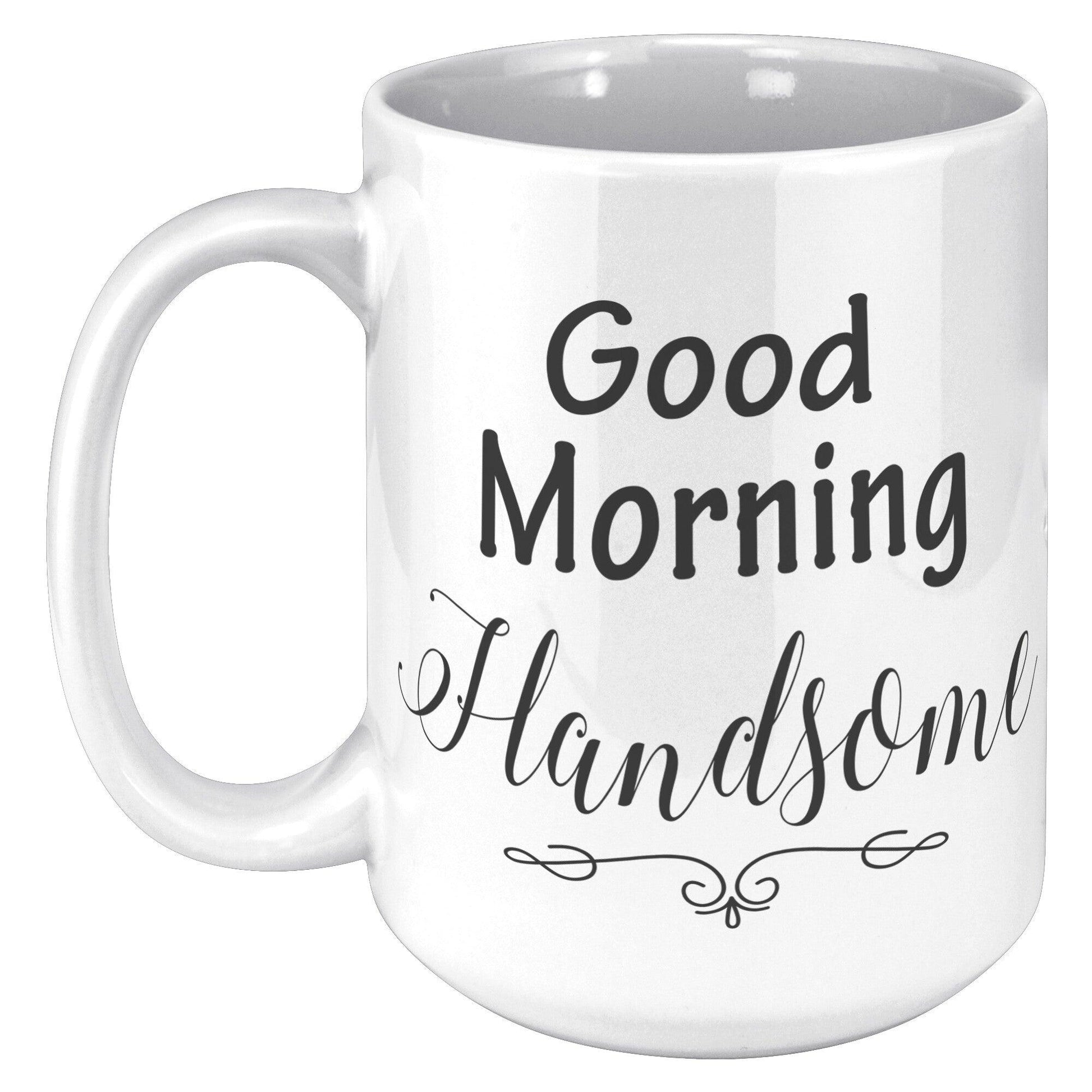 Good Morning Handsome White Mug - TheGivenGet