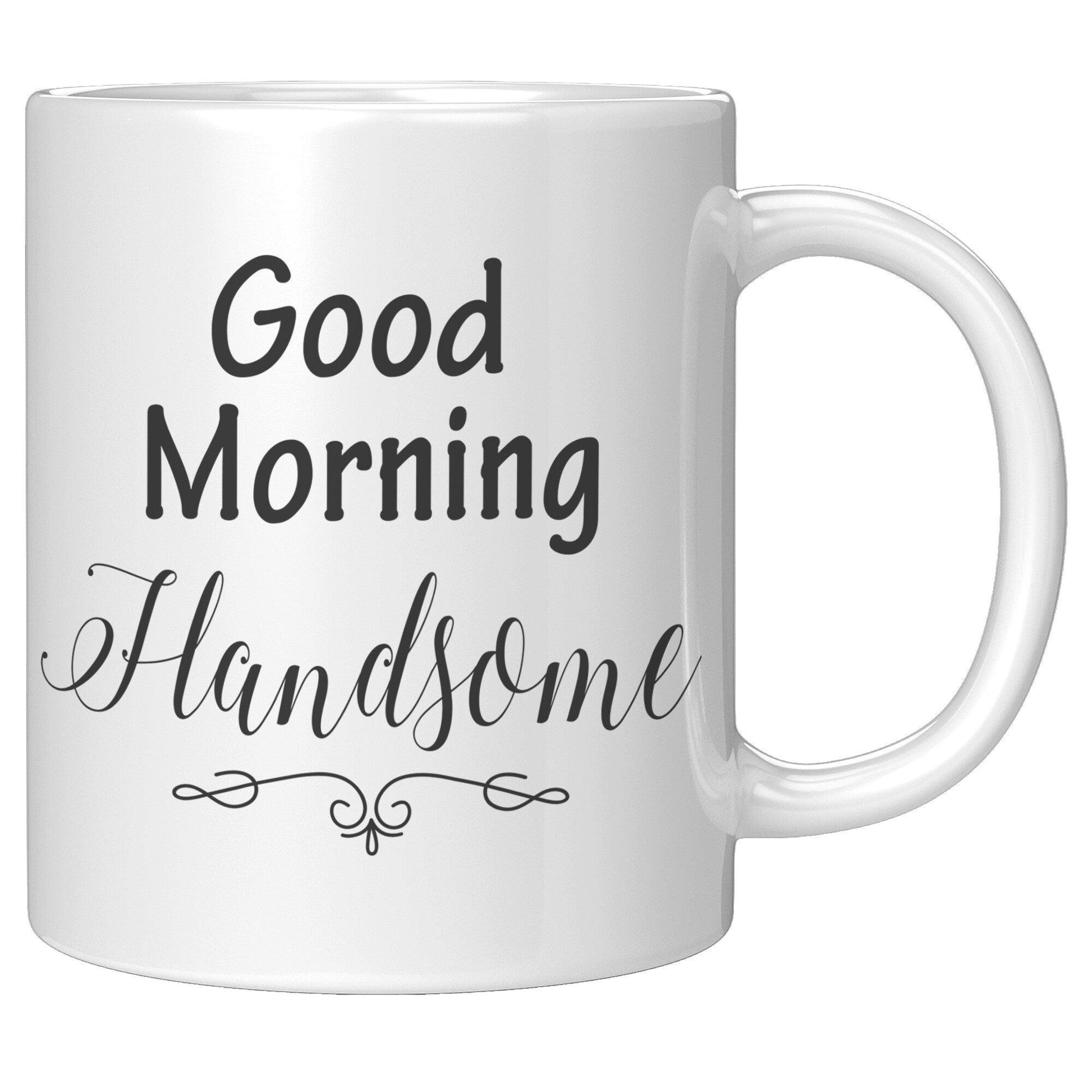 Good Morning Handsome White Mug - TheGivenGet