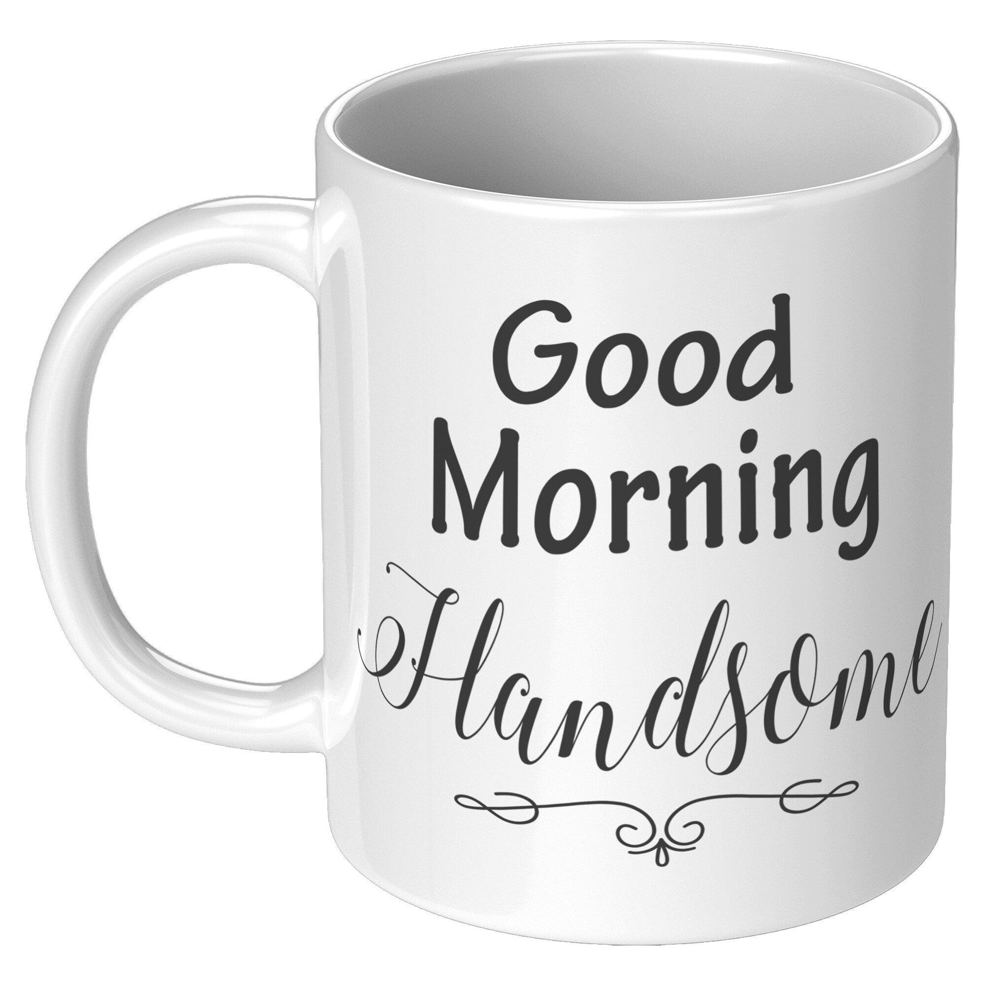 Good Morning Handsome White Mug - TheGivenGet