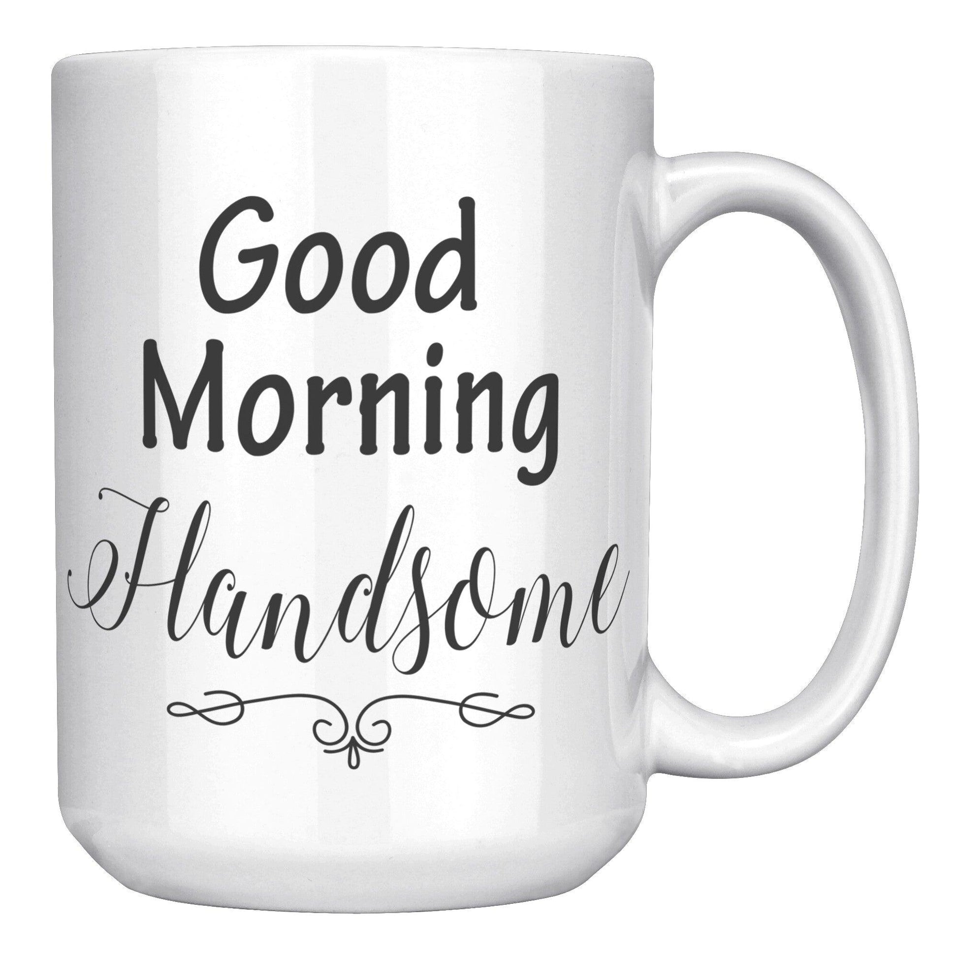 Good Morning Handsome White Mug - TheGivenGet