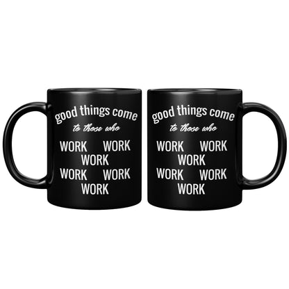 Good Things Come To Those Who Work Black Mug - TheGivenGet