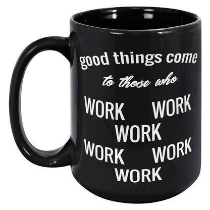 Good Things Come To Those Who Work Black Mug - TheGivenGet