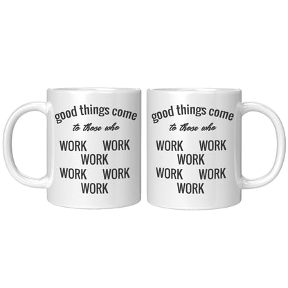 Good Things Come To Those Who Work White Mug - TheGivenGet