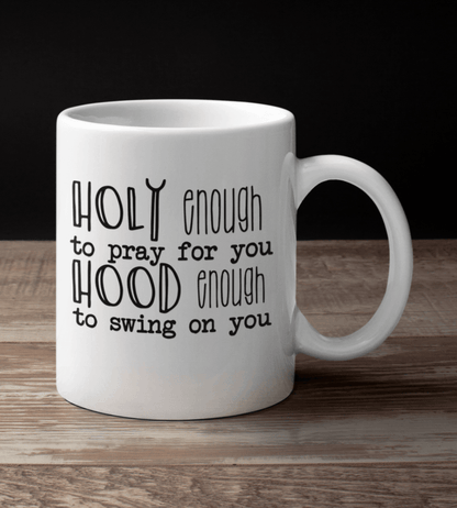 Holy Enough To Pray For You Hood Enough To Swing On You White Mug - TheGivenGet