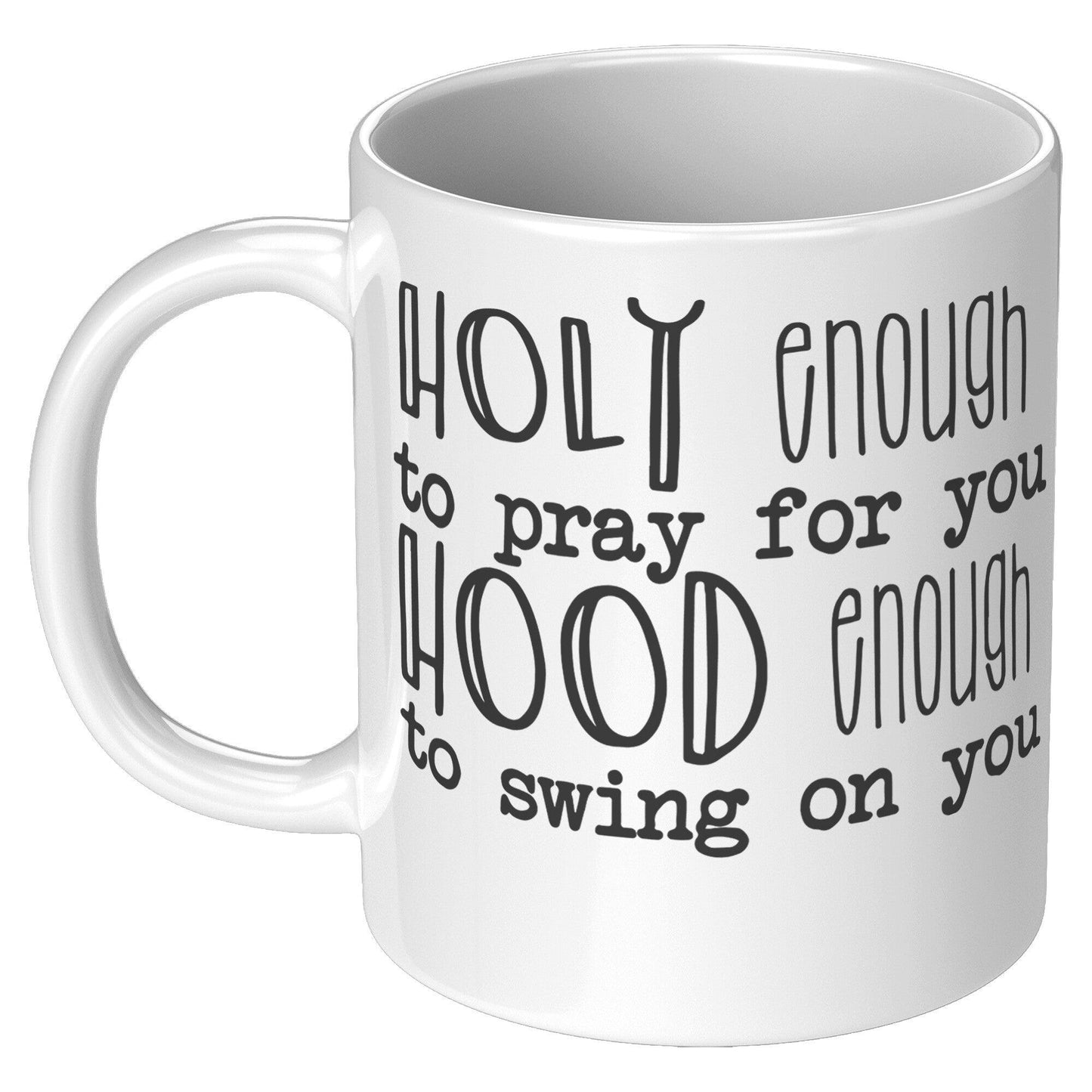 Holy Enough To Pray For You Hood Enough To Swing On You White Mug - TheGivenGet