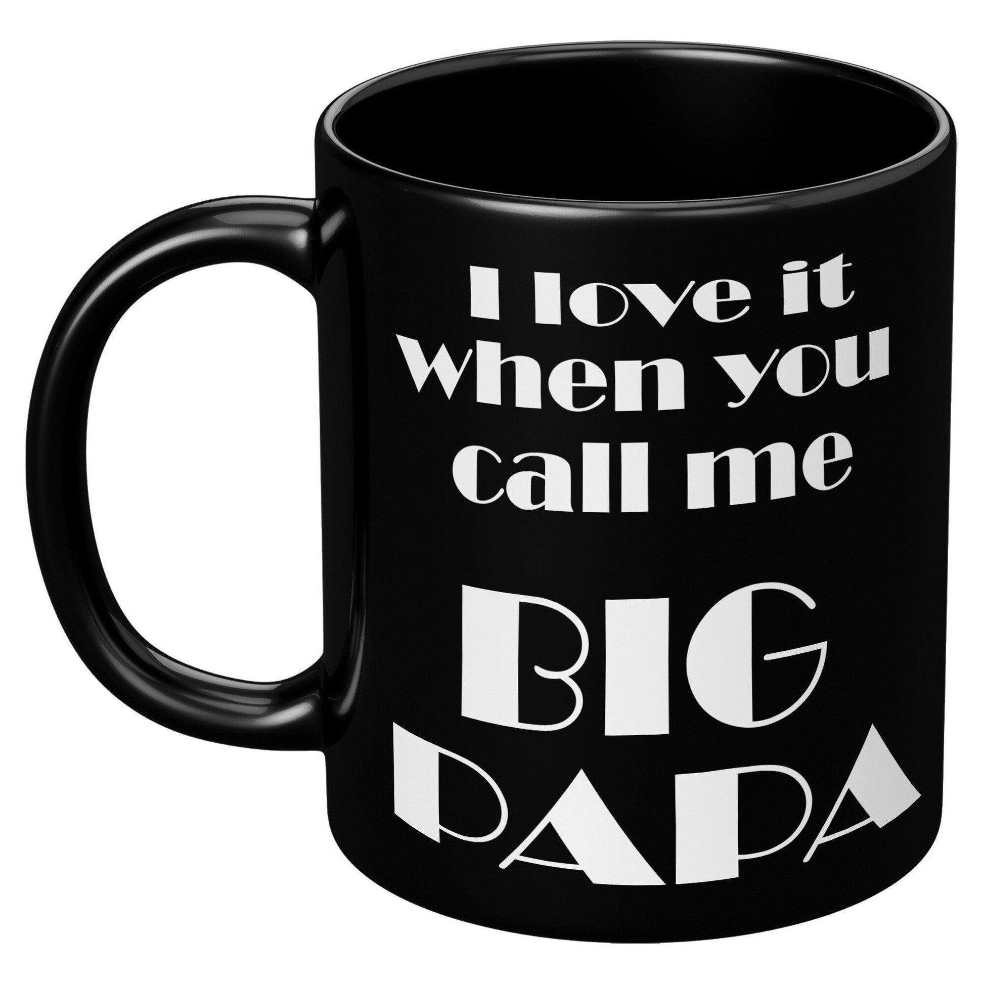 I love It When You Call Me BIG PAPA- Bold Font Black Mug - TheGivenGet