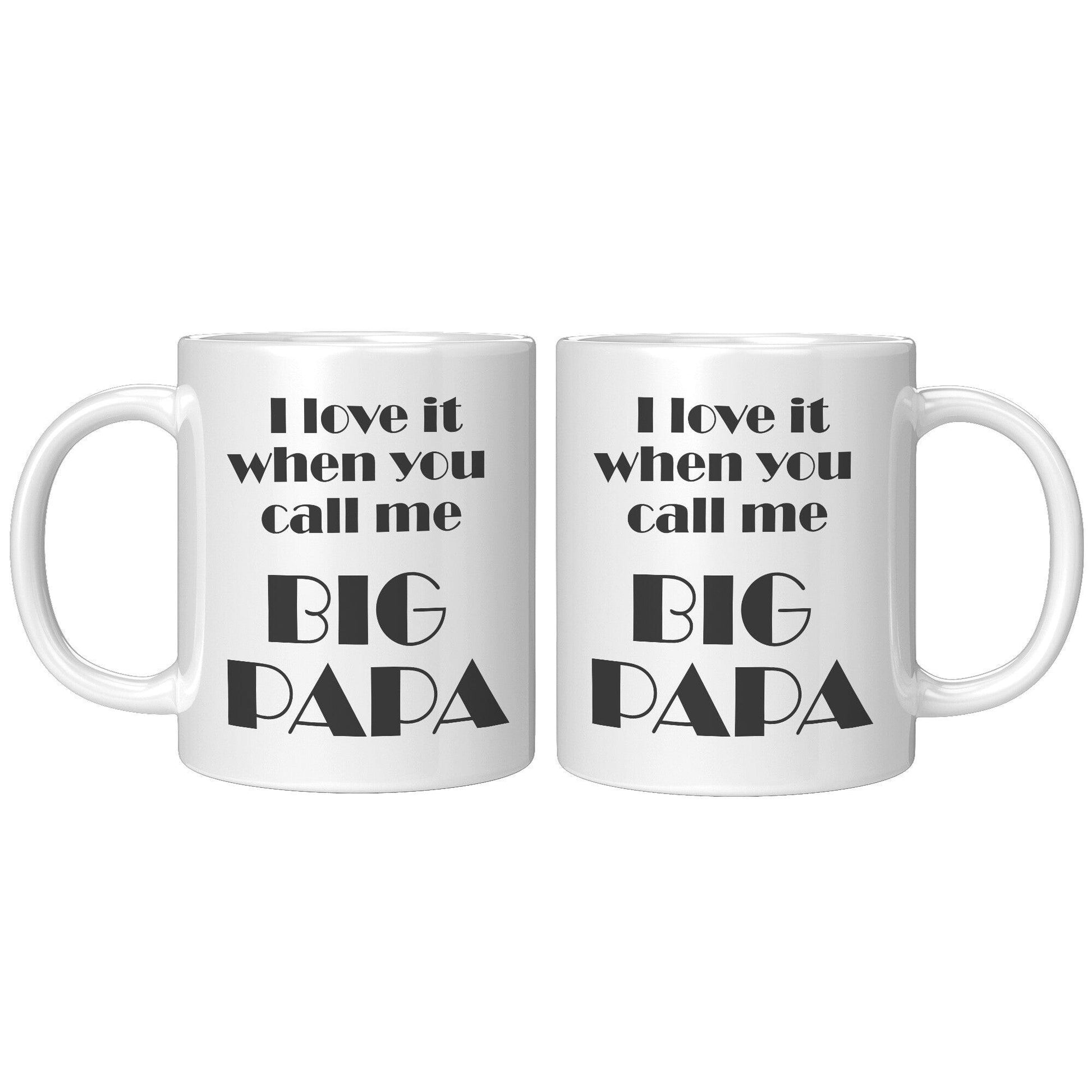 I love It When You Call Me BIG PAPA- Bold Font White Mug - TheGivenGet