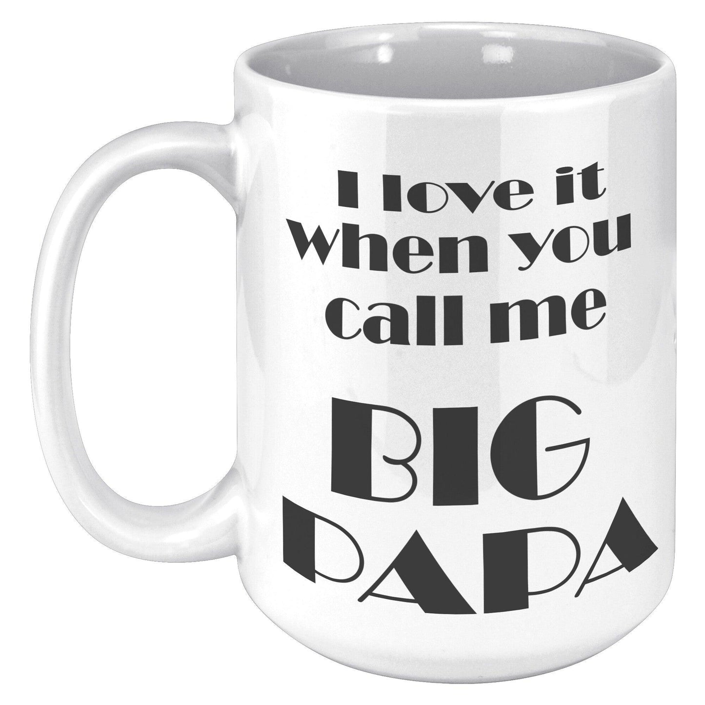 I love It When You Call Me BIG PAPA- Bold Font White Mug - TheGivenGet