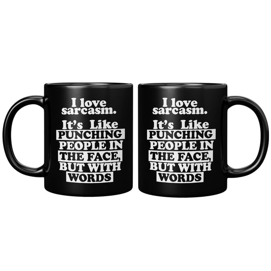 I Love Sarcasm. It's Like Punching People In The Face, But With Words Black Mug - TheGivenGet