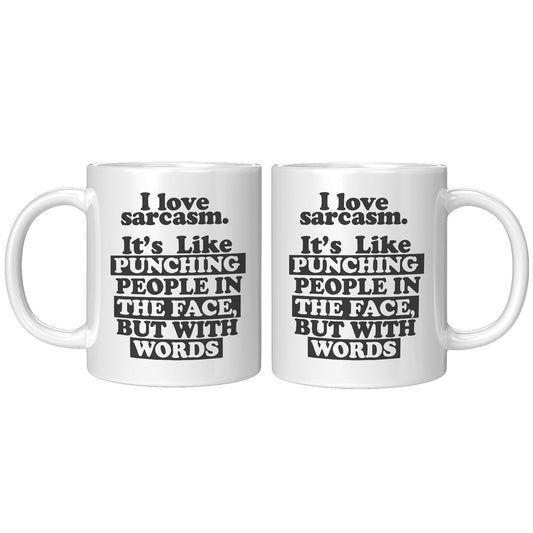 I Love Sarcasm. It's Like Punching People In The Face, But With Words White Mug - TheGivenGet