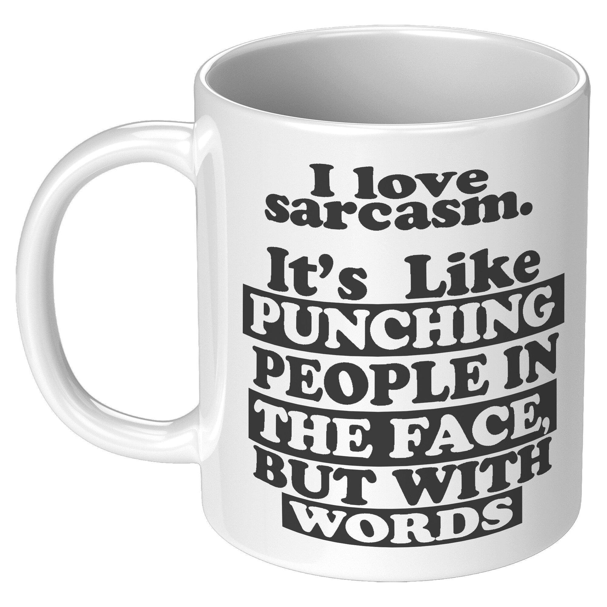 I Love Sarcasm. It's Like Punching People In The Face, But With Words White Mug - TheGivenGet
