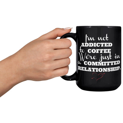 I'm Not Addicted to Coffee, We're just in a Committed Relationship Black Mug - TheGivenGet