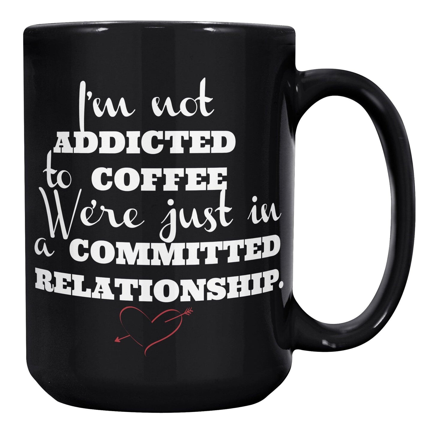 I'm Not Addicted to Coffee, We're just in a Committed Relationship Black Mug - TheGivenGet