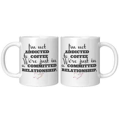 I'm Not Addicted to Coffee, We're just in a Committed Relationship White Mug - TheGivenGet
