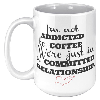 I'm Not Addicted to Coffee, We're just in a Committed Relationship White Mug - TheGivenGet