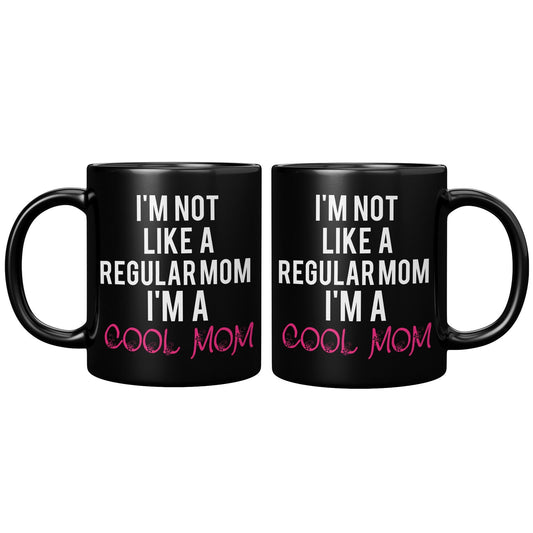 I'm Not Like A Regular Mom I'm A Cool Mom Black Mug - TheGivenGet