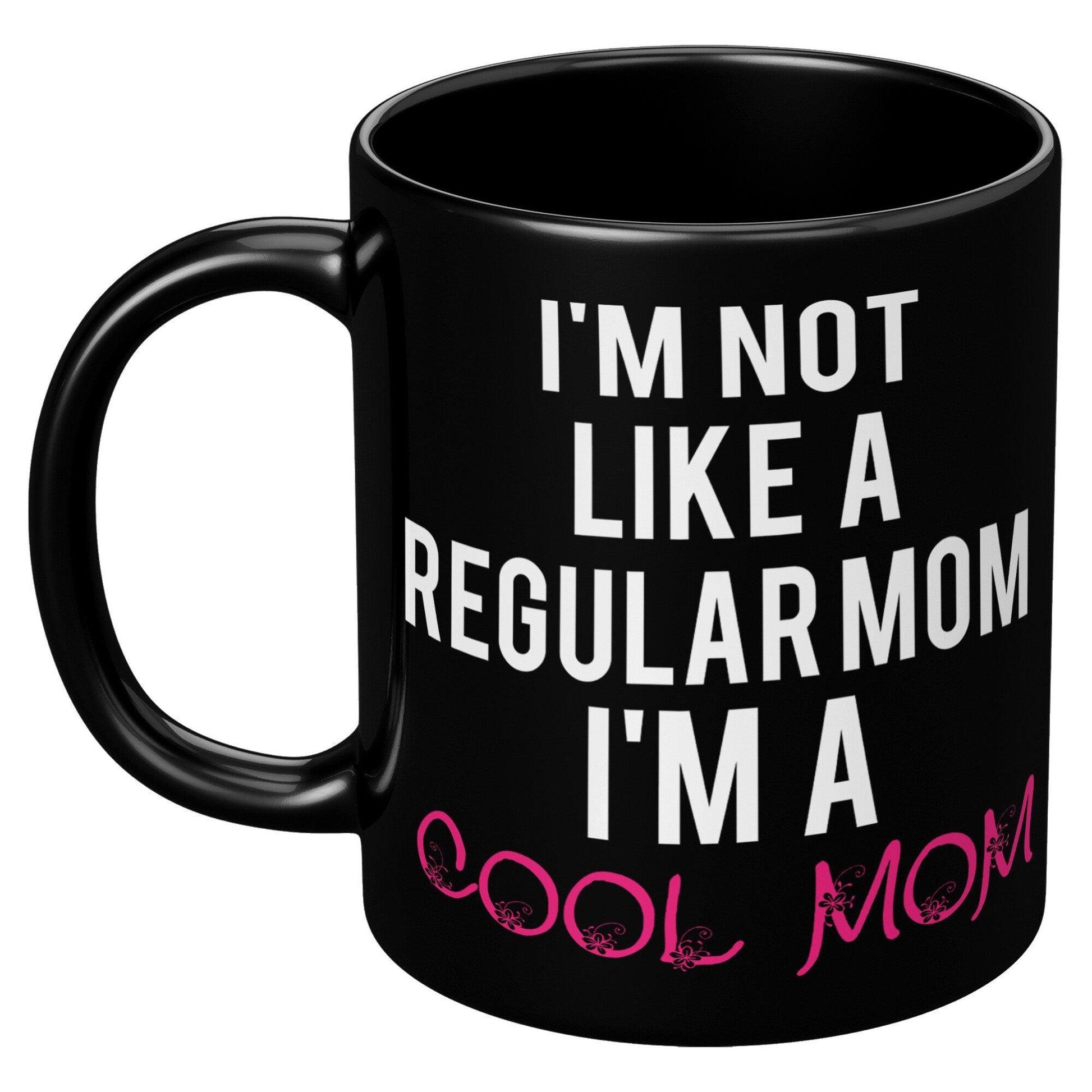 I'm Not Like A Regular Mom I'm A Cool Mom Black Mug - TheGivenGet