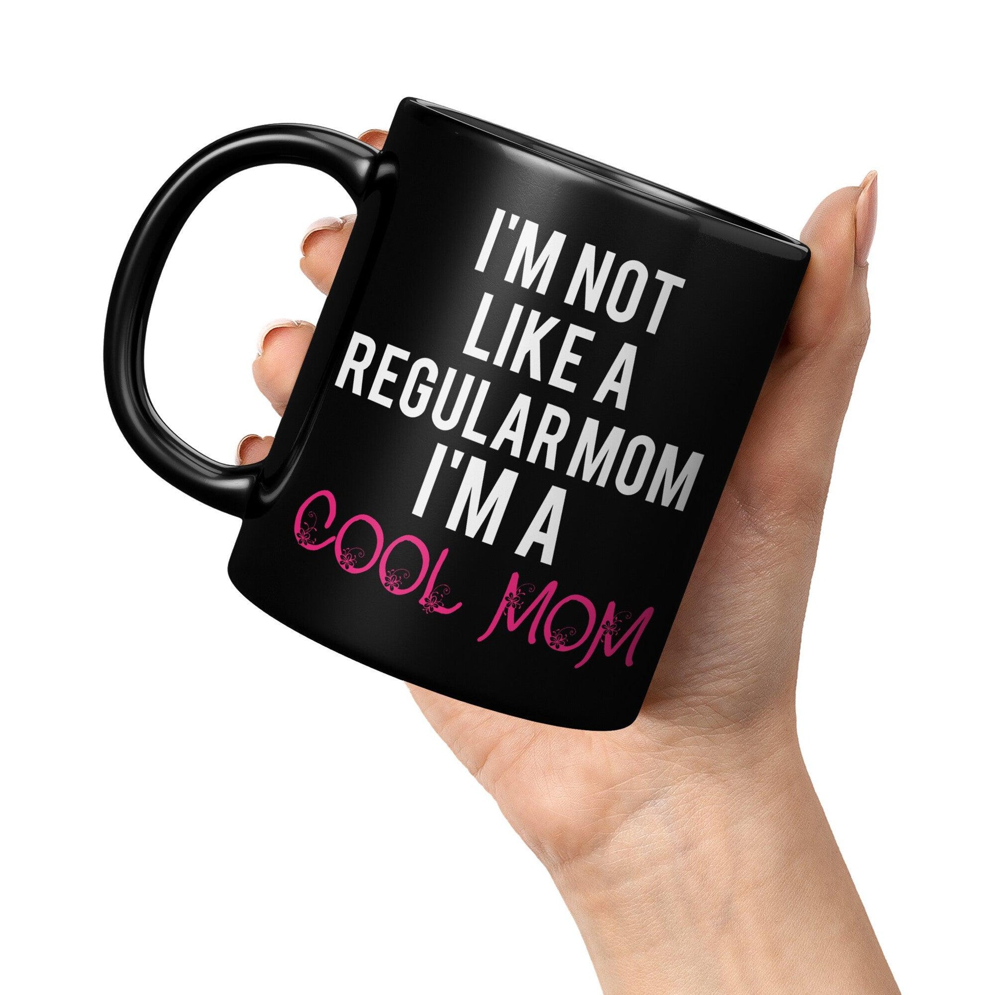 I'm Not Like A Regular Mom I'm A Cool Mom Black Mug - TheGivenGet