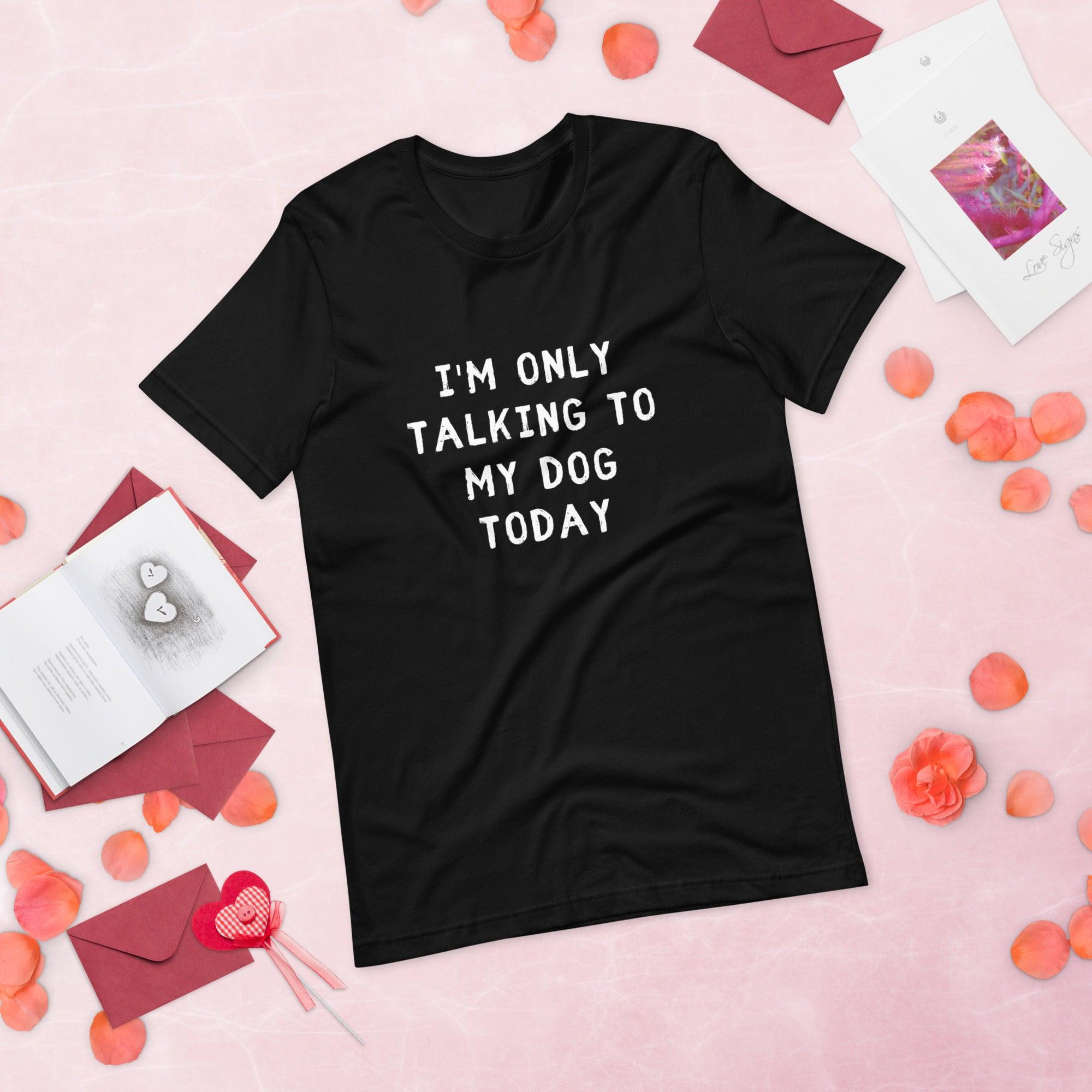 I'm Only Talking To My Dog Today Unisex T-Shirt