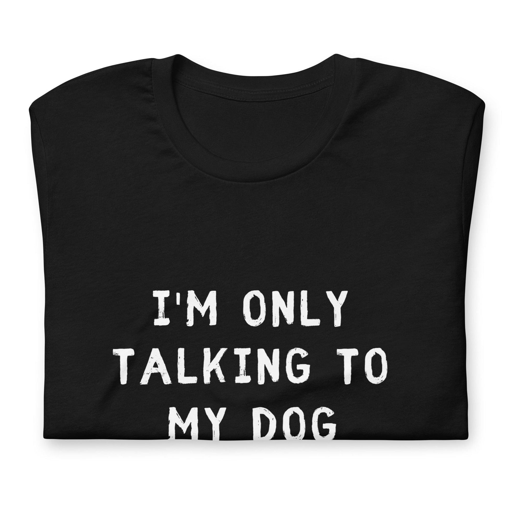 I'm Only Talking To My Dog Today Unisex T-Shirt - TheGivenGet