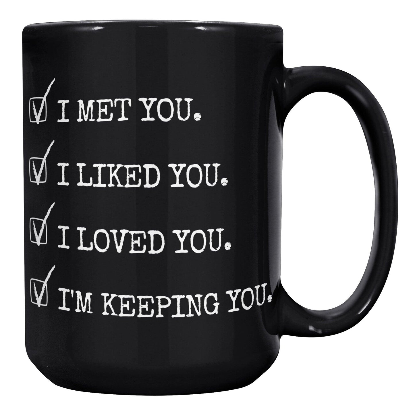 I Met You. I Liked You. I Loved You. I'm Keeping You. Black Mug - TheGivenGet