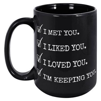 I Met You. I Liked You. I Loved You. I'm Keeping You. Black Mug - TheGivenGet