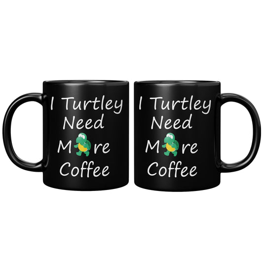 I Turtley Need More Coffee Black Mug - TheGivenGet