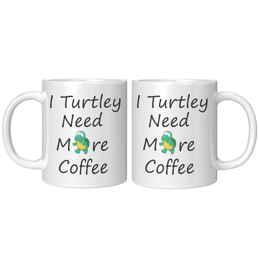 I Turtley Need More Coffee White Mug - TheGivenGet