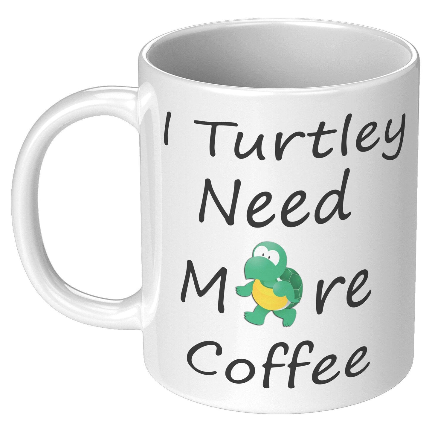 I Turtley Need More Coffee White Mug - TheGivenGet
