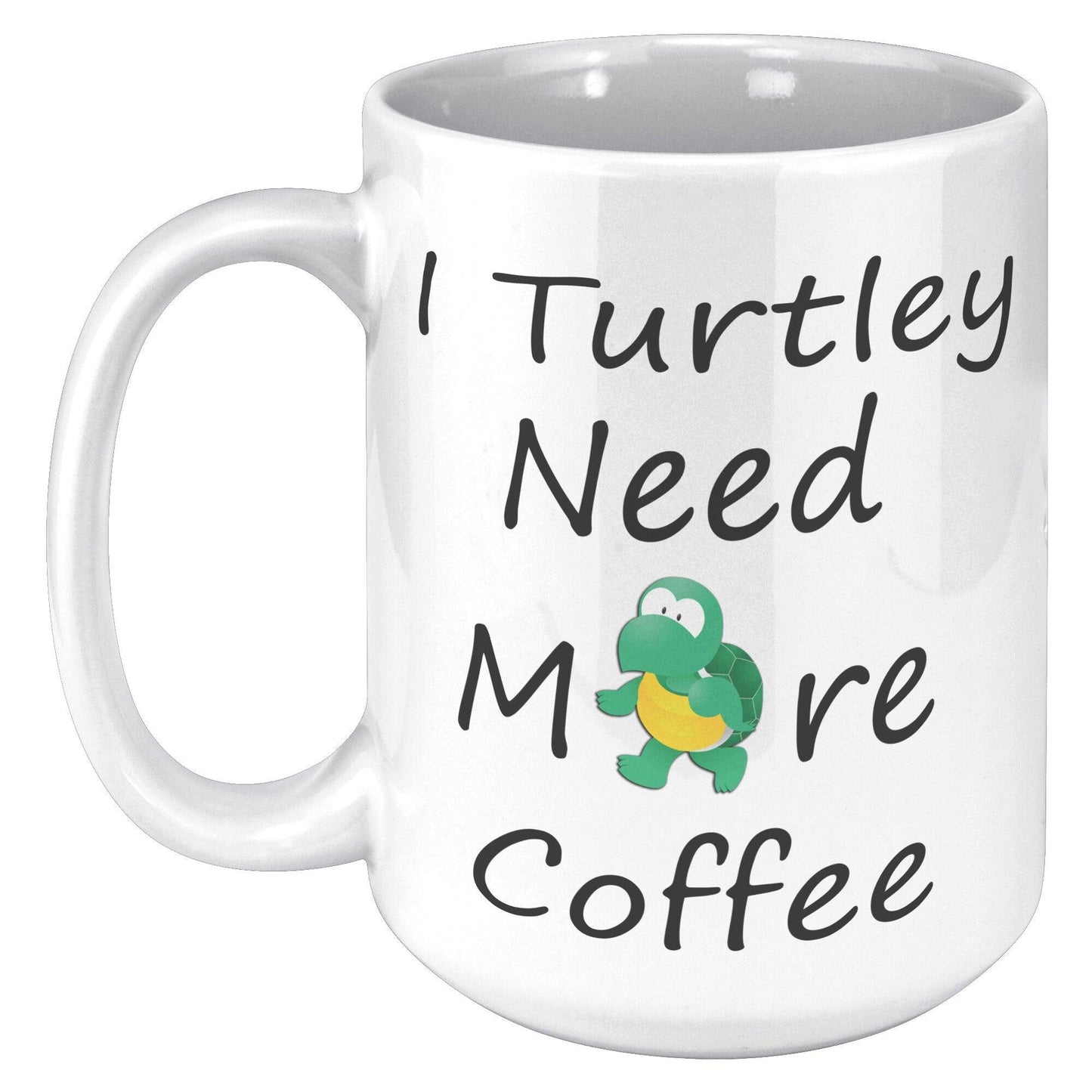 I Turtley Need More Coffee White Mug - TheGivenGet
