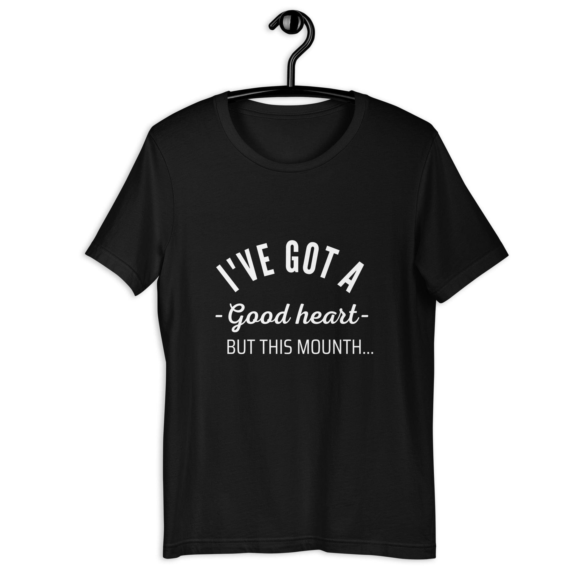 I've Got A Good Heart But This Mouth Unisex T-Shirt - TheGivenGet